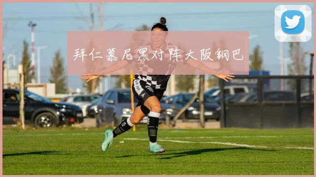 拜仁慕尼黑对阵大阪钢巴