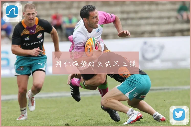 拜仁强势对决武汉三镇